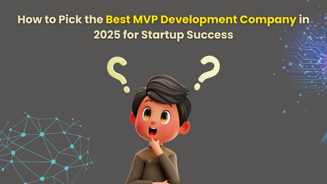 How to Pick the Best MVP Development Company in 2025 for Startup Success