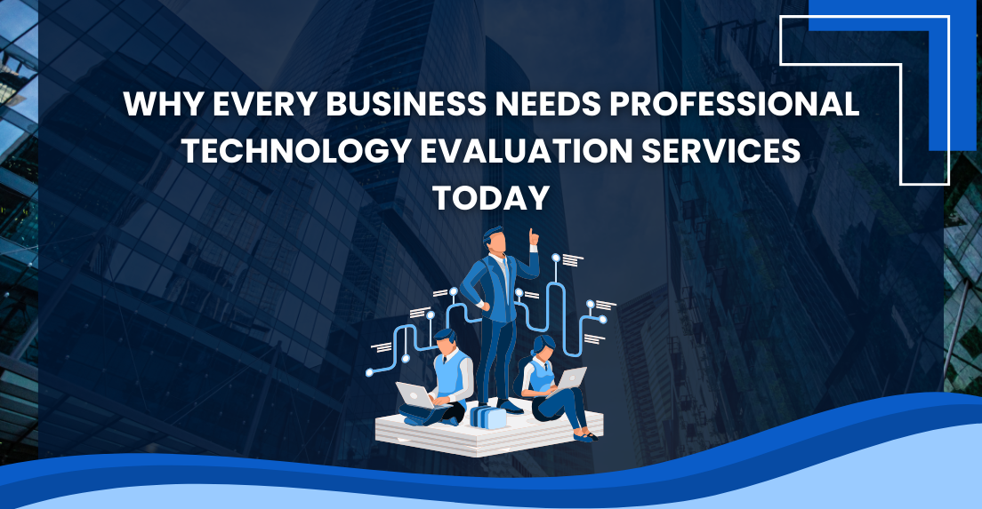 Why Every Business Needs Professional Technology Evaluation Services Today