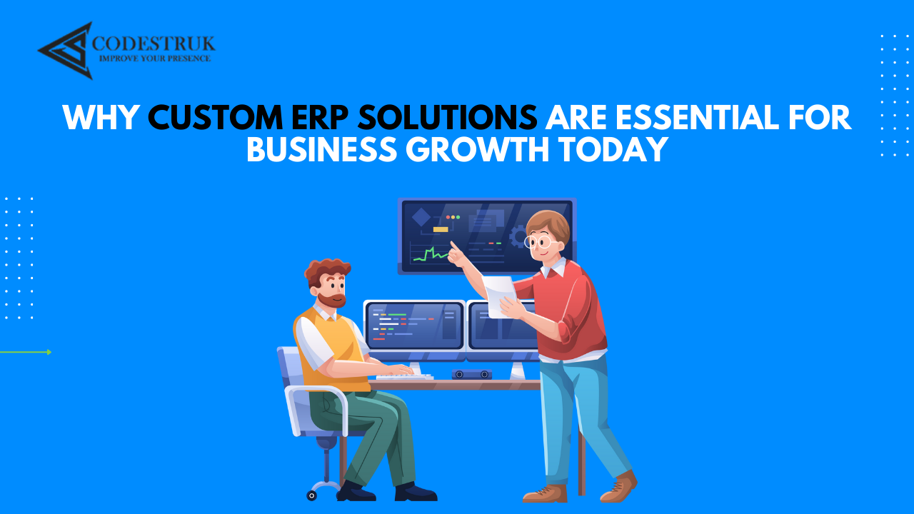 Why Custom ERP Solutions Are Essential for Business Growth Today