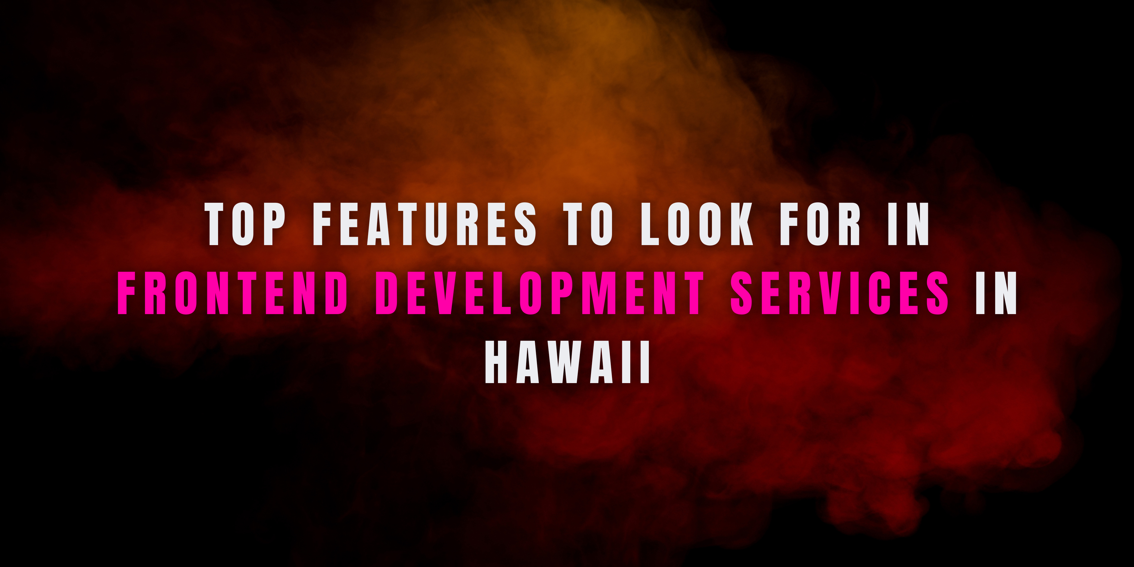 Top Features to Look for in Frontend Development Services in Hawaii