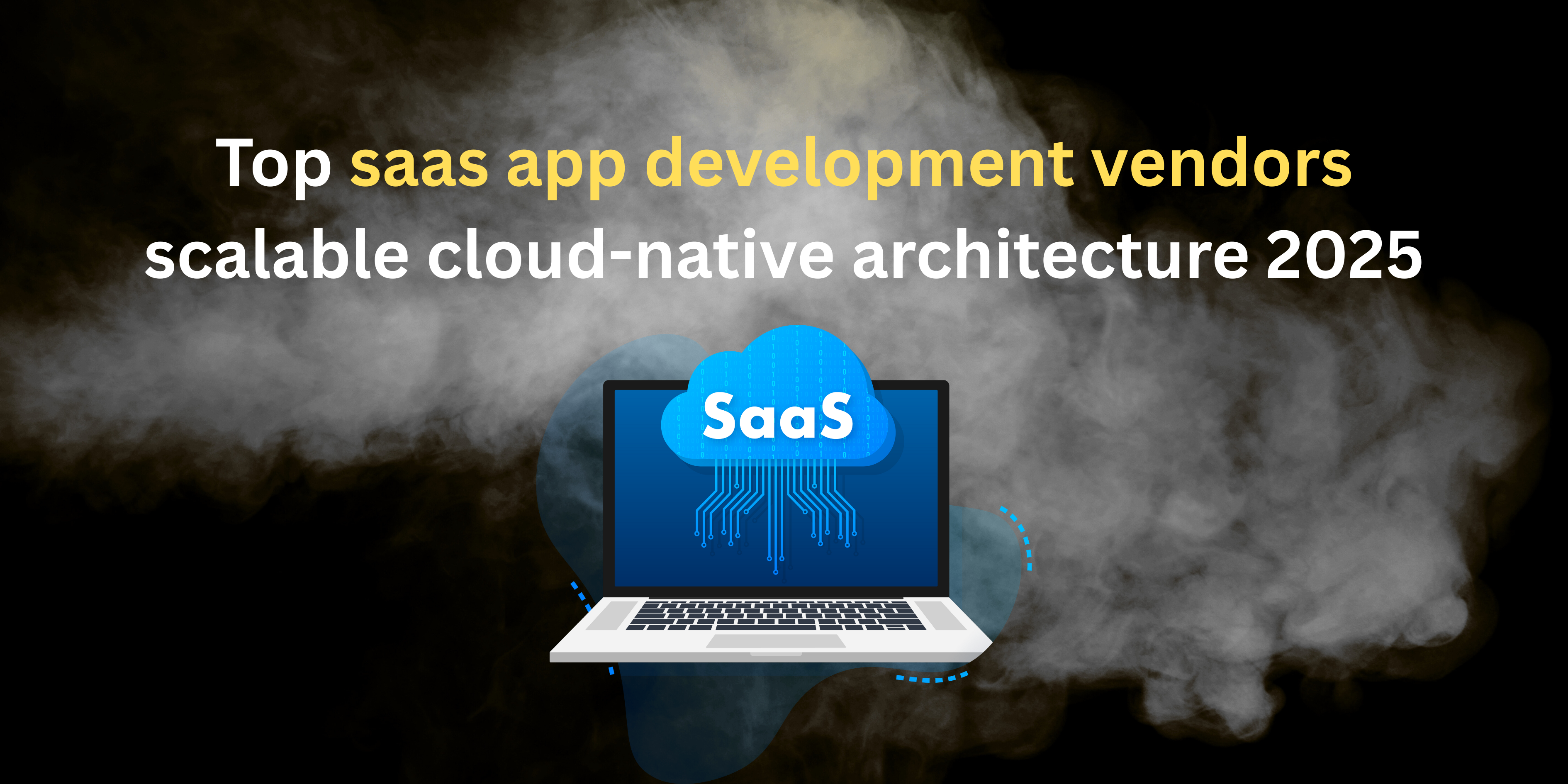 top saas app development vendors scalable cloud-native architecture 2025